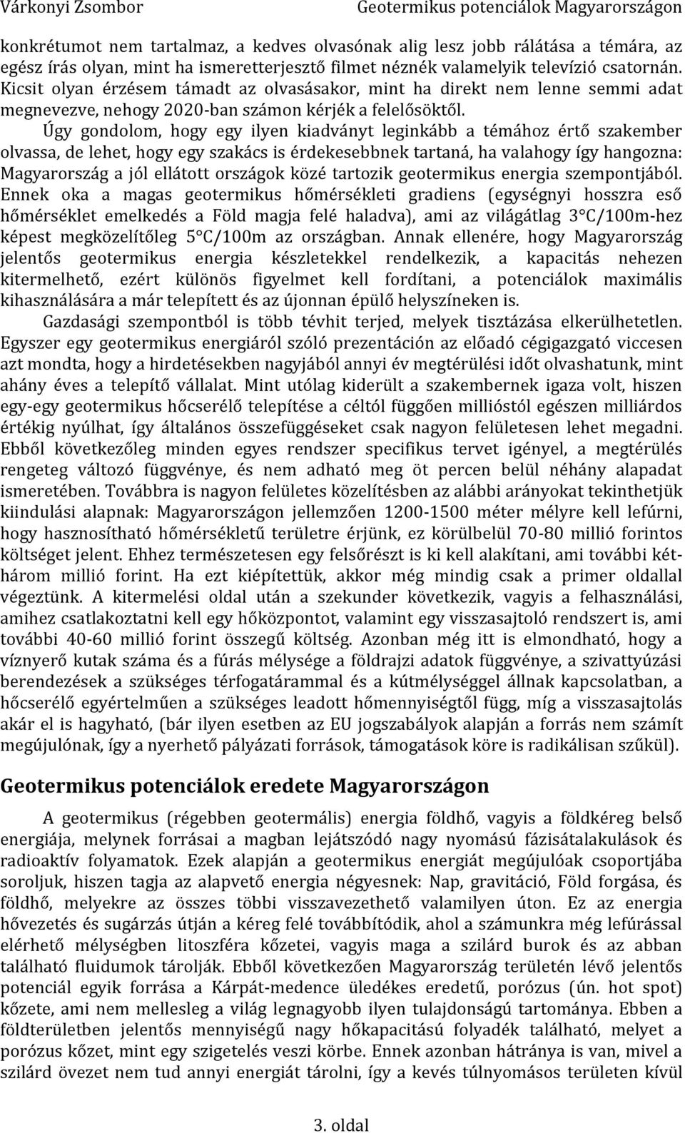 Úgy gondolom, hogy egy ilyen kiadványt leginkább a témához értő szakember olvassa, de lehet, hogy egy szakács is érdekesebbnek tartaná, ha valahogy így hangozna: Magyarország a jól ellátott országok