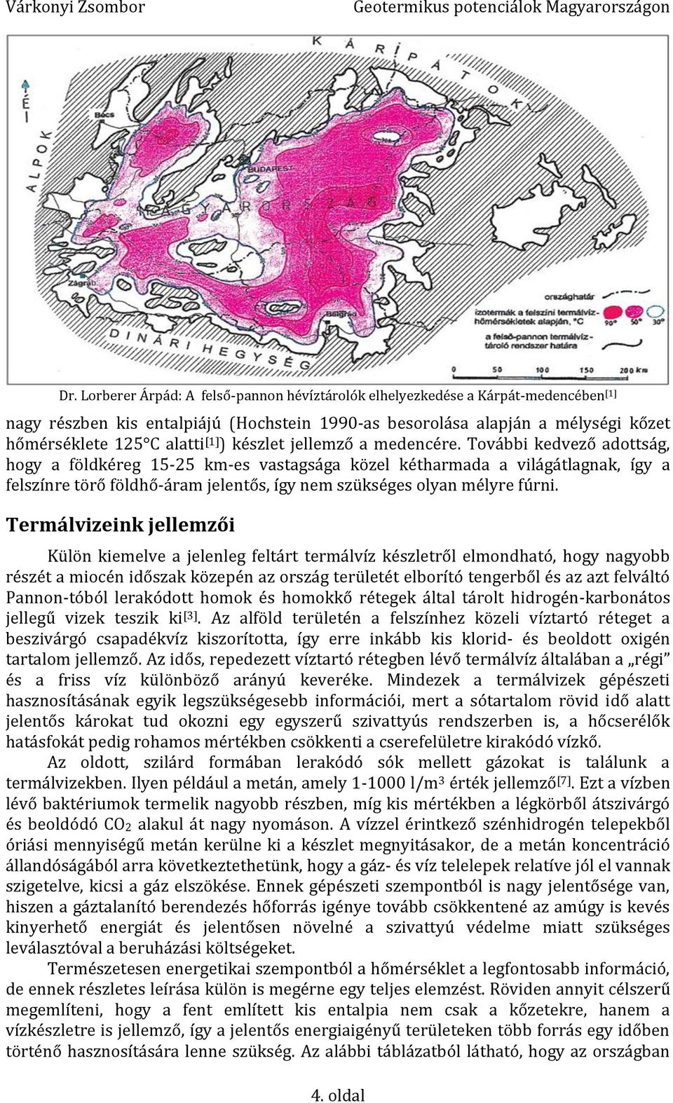 További kedvező adottság, hogy a földkéreg 15-25 km-es vastagsága közel kétharmada a világátlagnak, így a felszínre törő földhő-áram jelentős, így nem szükséges olyan mélyre fúrni.