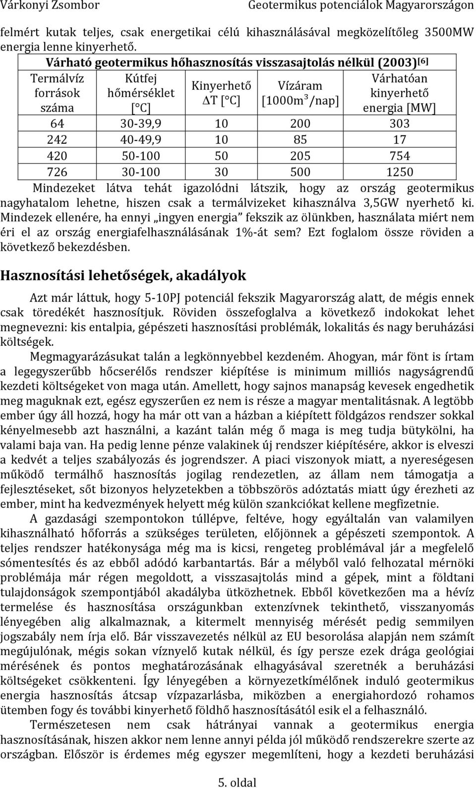 oldal Vízáram [1000m³/nap] Várhatóan kinyerhető energia [MW] 64 30-39,9 10 200 303 242 40-49,9 10 85 17 420 50-100 50 205 754 726 30-100 30 500 1250 Mindezeket látva tehát igazolódni látszik, hogy az