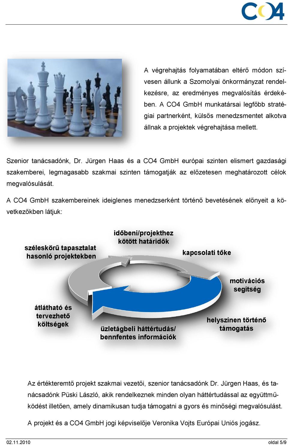 Jürgen Haas és a CO4 GmbH európai szinten elismert gazdasági szakemberei, legmagasabb szakmai szinten támogatják az előzetesen meghatározott célok megvalósulását.