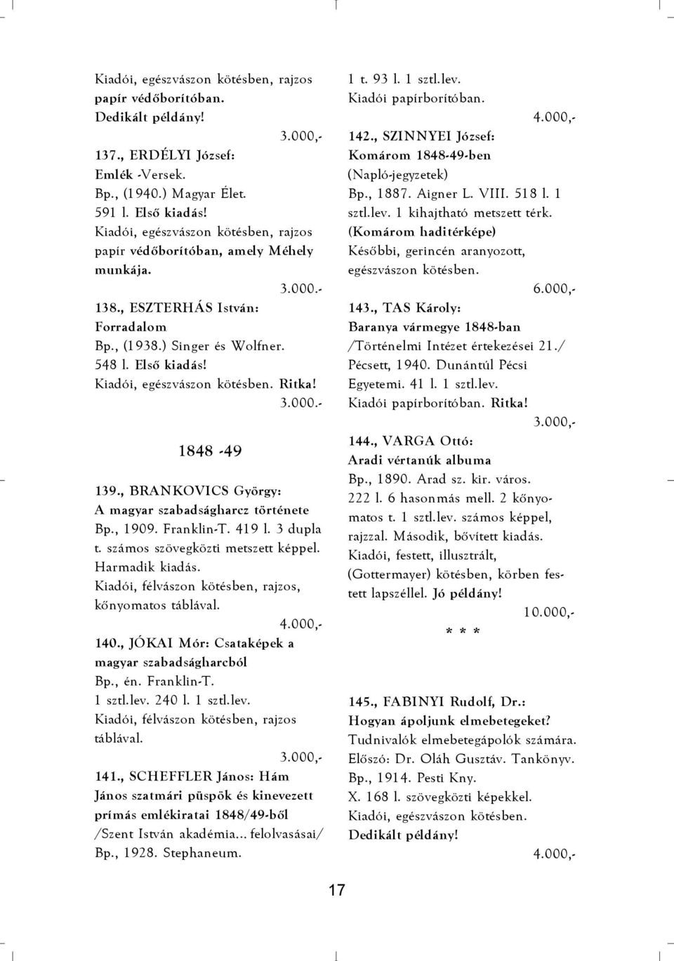 Kiadói, egészvászon kötésben. Ritka! 3.000.- 1848-49 139., BRANKOVICS György: A magyar szabadságharcz története Bp., 1909. Franklin-T. 419 l. 3 dupla t. számos szövegközti metszett képpel.