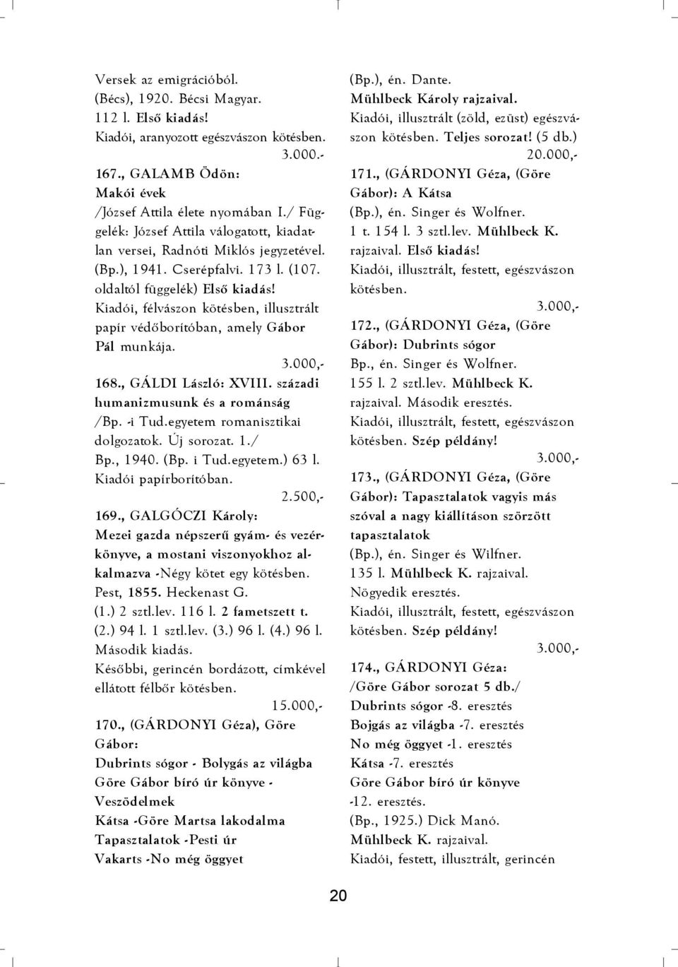 Kiadói, félvászon kötésben, illusztrált papír védõborítóban, amely Gábor Pál munkája. 168., GÁLDI László: XVIII. századi humanizmusunk és a románság /Bp. -i Tud.egyetem romanisztikai dolgozatok.