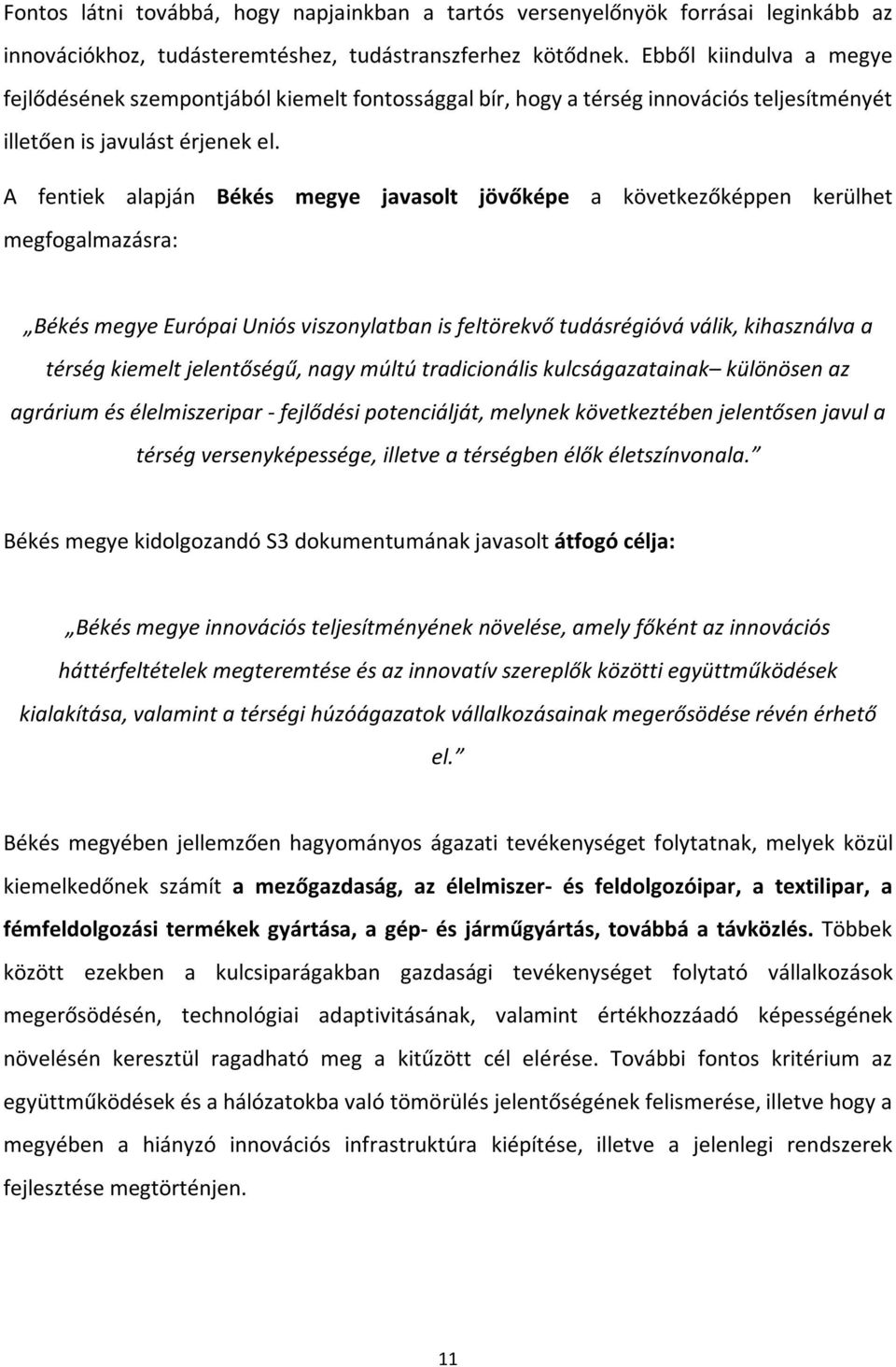 A fentiek alapján Békés megye javasolt jövőképe a következőképpen kerülhet megfogalmazásra: Békés megye Európai Uniós viszonylatban is feltörekvő tudásrégióvá válik, kihasználva a térség kiemelt