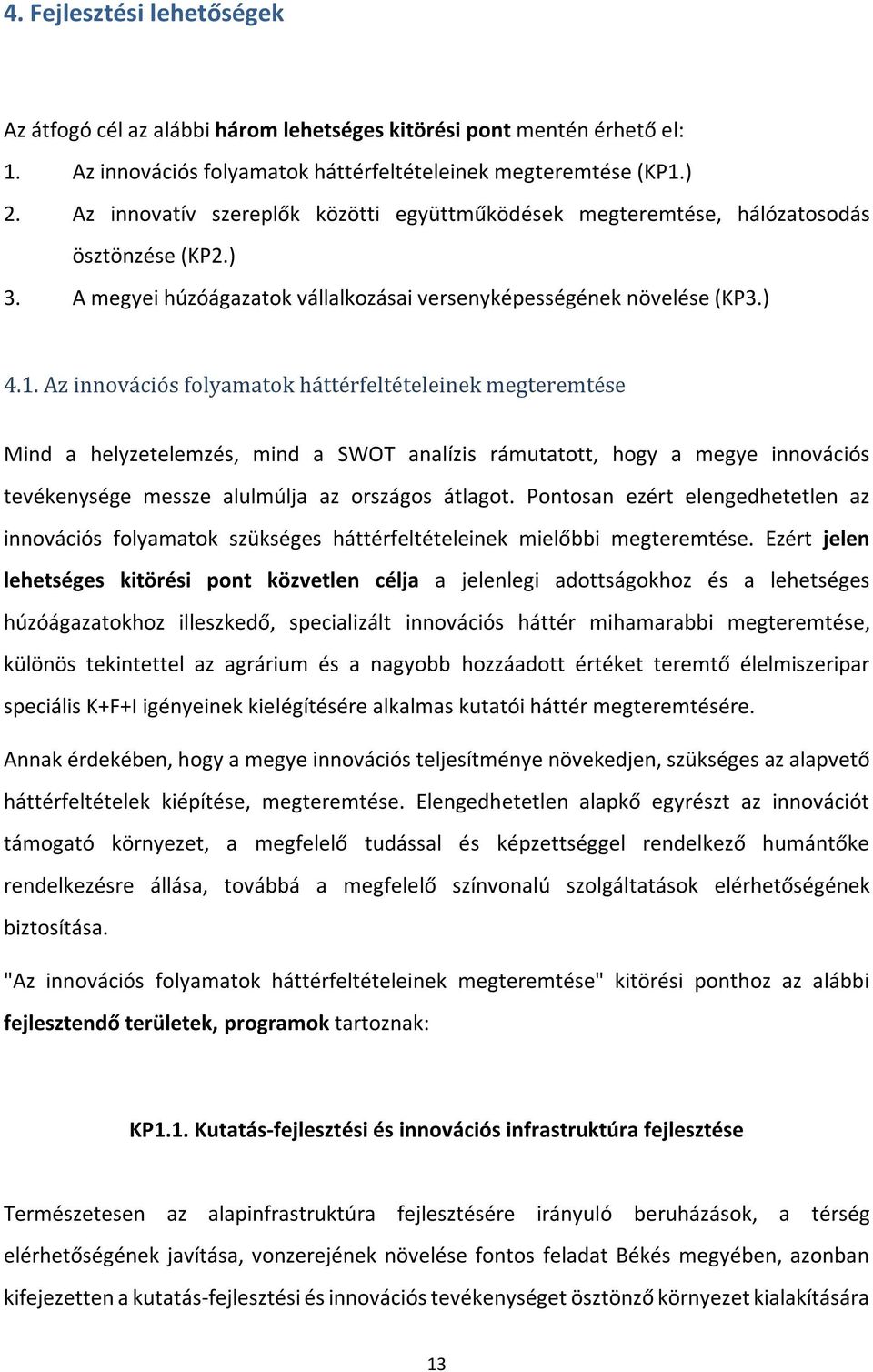 Az innovációs folyamatok háttérfeltételeinek megteremtése Mind a helyzetelemzés, mind a SWOT analízis rámutatott, hogy a megye innovációs tevékenysége messze alulmúlja az országos átlagot.