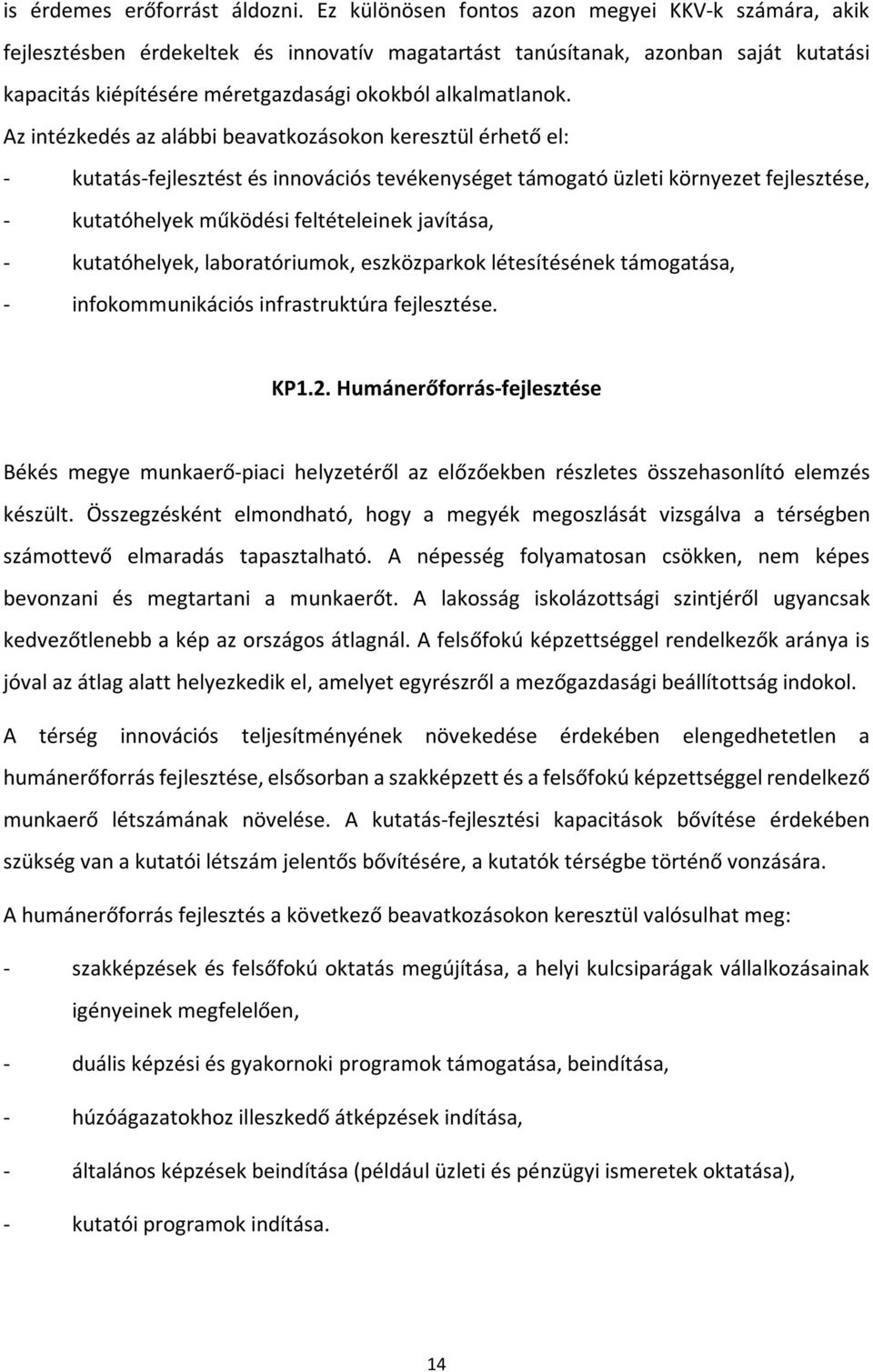 Az intézkedés az alábbi beavatkozásokon keresztül érhető el: - kutatás-fejlesztést és innovációs tevékenységet támogató üzleti környezet fejlesztése, - kutatóhelyek működési feltételeinek javítása, -