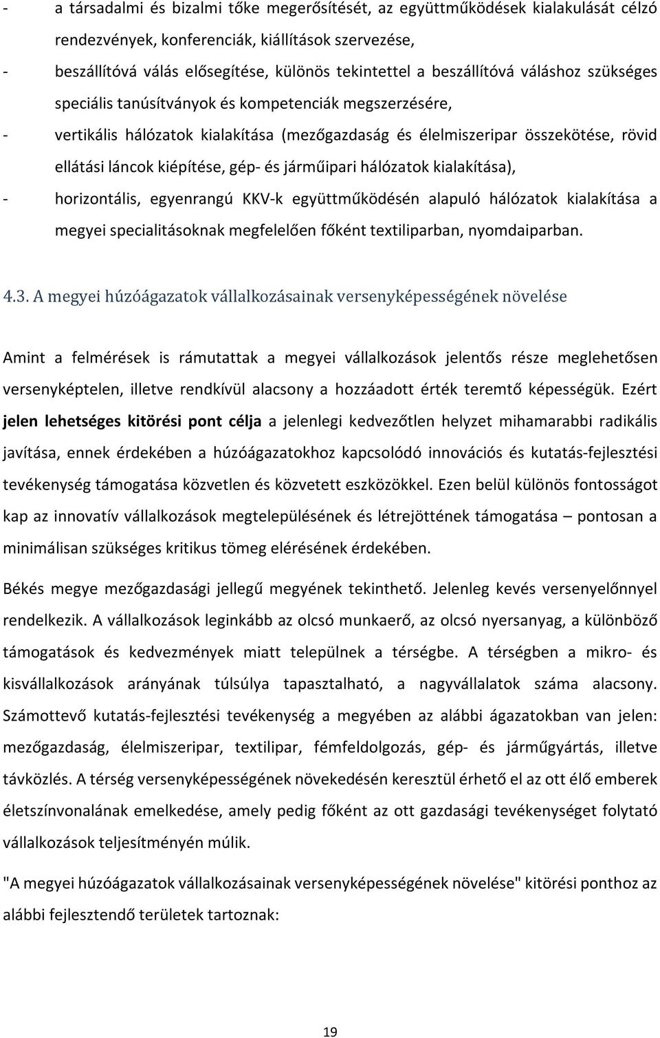 gép- és járműipari hálózatok kialakítása), - horizontális, egyenrangú KKV-k együttműködésén alapuló hálózatok kialakítása a megyei specialitásoknak megfelelően főként textiliparban, nyomdaiparban. 4.