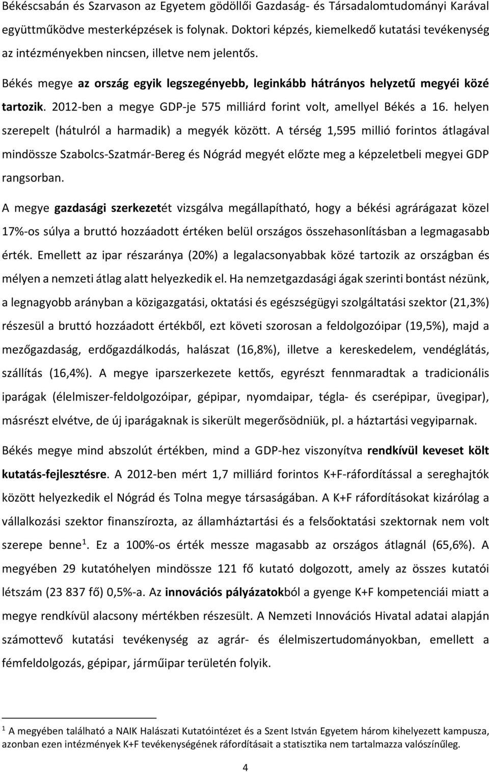 2012-ben a megye GDP-je 575 milliárd forint volt, amellyel Békés a 16. helyen szerepelt (hátulról a harmadik) a megyék között.