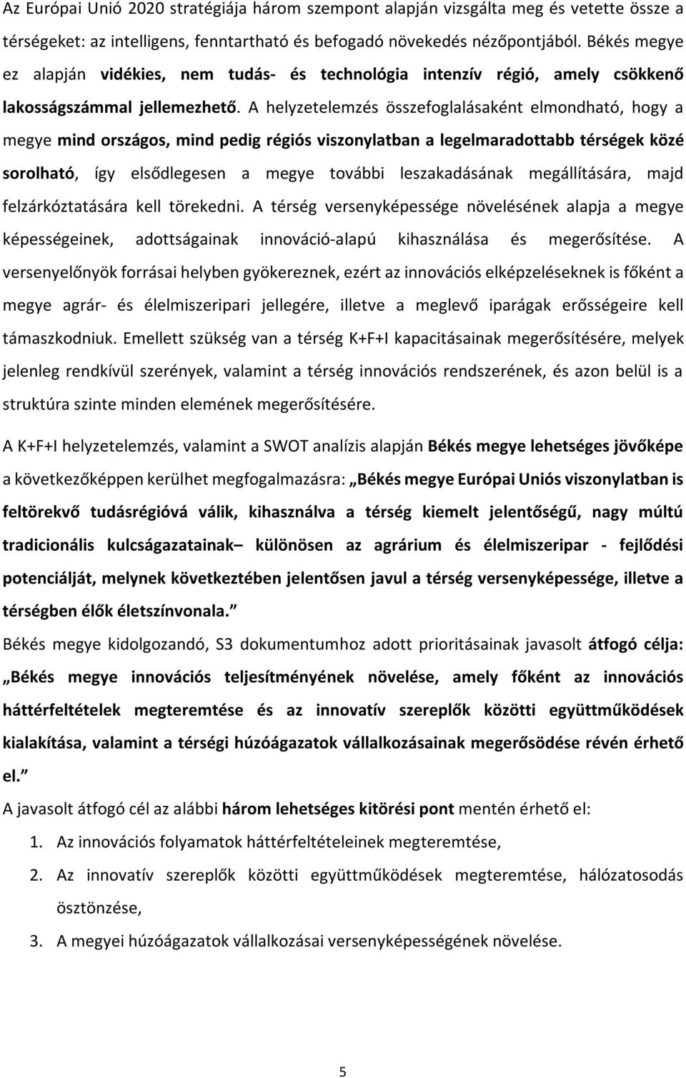 A helyzetelemzés összefoglalásaként elmondható, hogy a megye mind országos, mind pedig régiós viszonylatban a legelmaradottabb térségek közé sorolható, így elsődlegesen a megye további leszakadásának