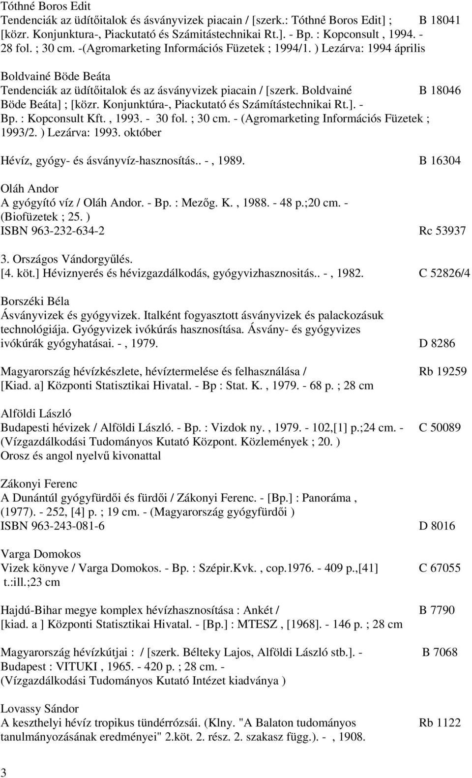 Boldvainé B 18046 Böde Beáta] ; [közr. Konjunktúra-, Piackutató és Számítástechnikai Rt.]. - Bp. : Kopconsult Kft., 1993. - 30 fol. ; 30 cm. - (Agromarketing Információs Füzetek ; 1993/2.