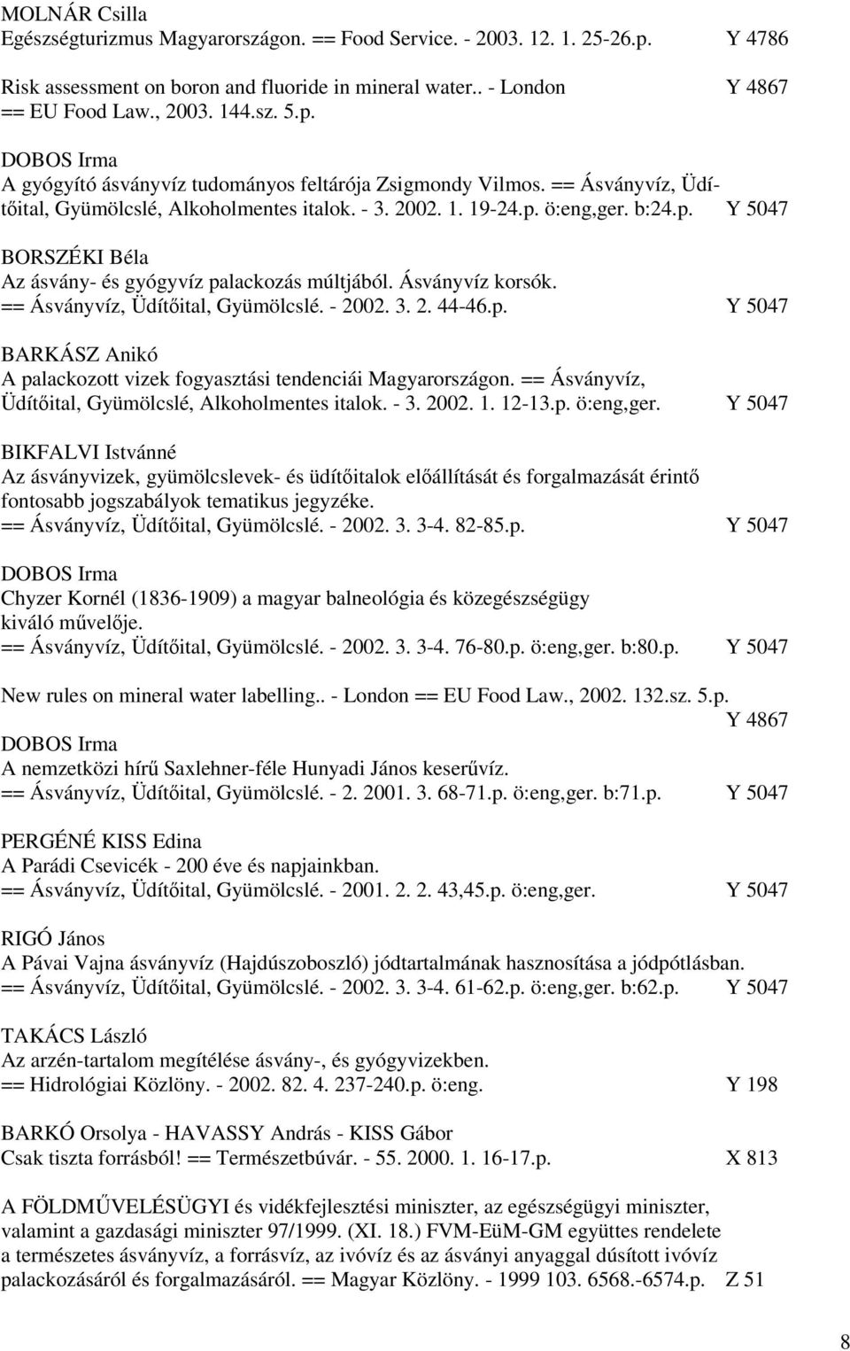 Ásványvíz korsók. == Ásványvíz, Üdítőital, Gyümölcslé. - 2002. 3. 2. 44-46.p. Y 5047 BARKÁSZ Anikó A palackozott vizek fogyasztási tendenciái Magyarországon.