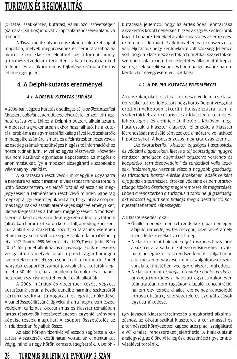 hatékonyabban tud fellépni, és az ökoturizmus fejlôdése számára fontos lehetôséget jelent. 4. A Delphi-kutatás eredményei 4.1. A DELPHI-KUTATÁS LEÍRÁSA 28 Turizmus bulletin XII. évfolyam 2.