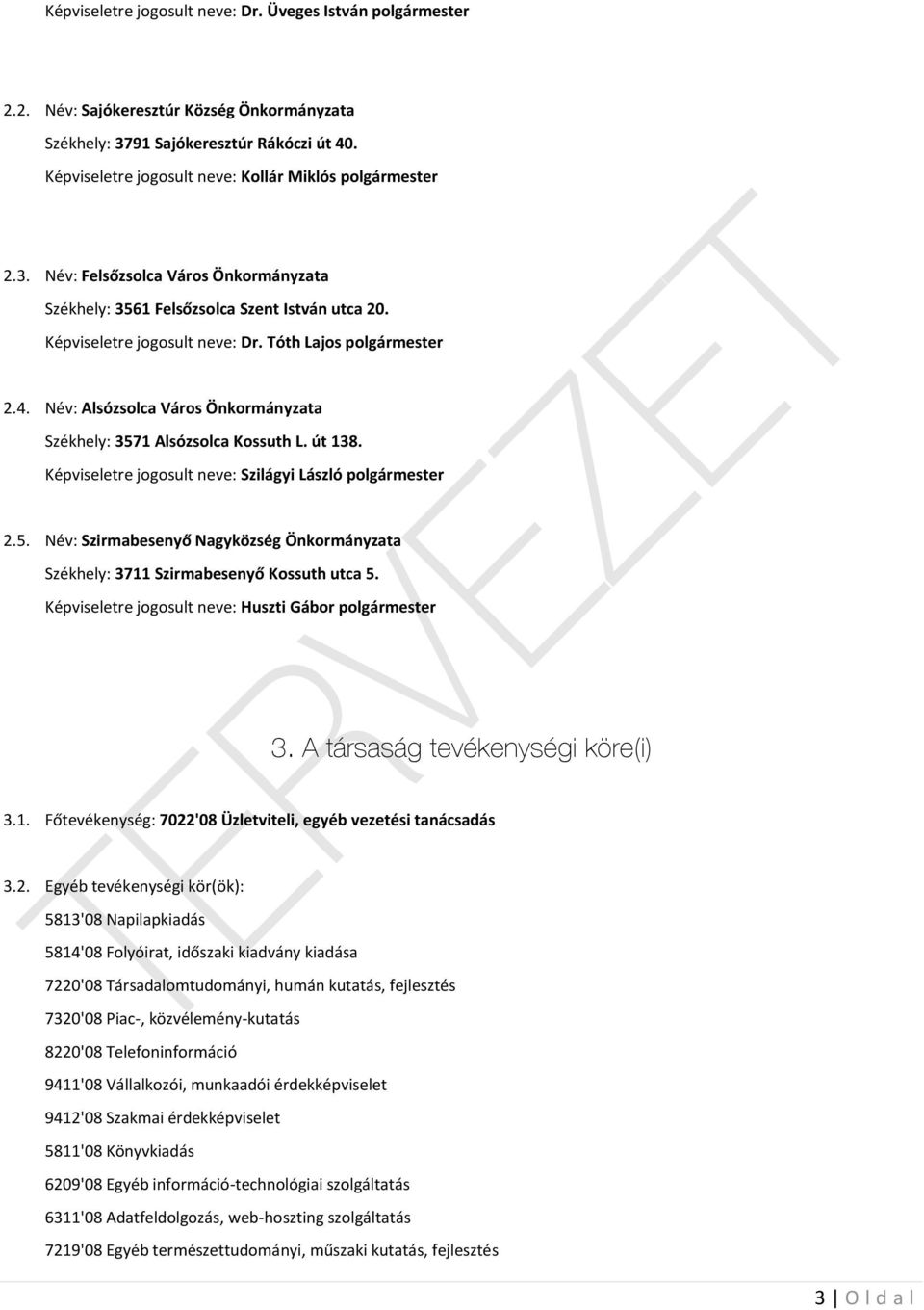 Tóth Lajos polgármester 2.4. Név: Alsózsolca Város Önkormányzata Székhely: 3571 Alsózsolca Kossuth L. út 138. Képviseletre jogosult neve: Szilágyi László polgármester 2.5. Név: Szirmabesenyő Nagyközség Önkormányzata Székhely: 3711 Szirmabesenyő Kossuth utca 5.