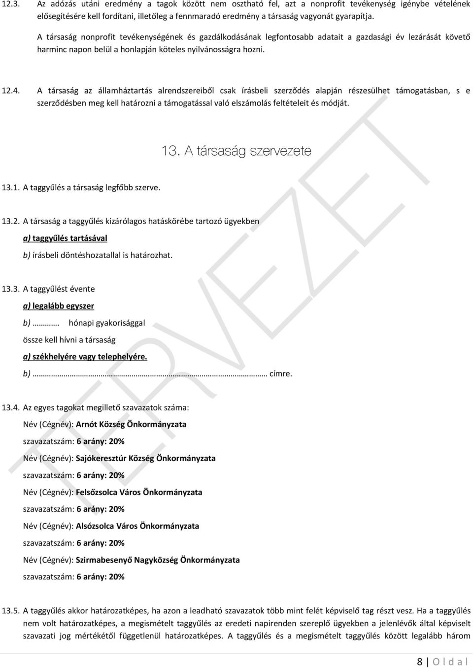 A társaság az államháztartás alrendszereiből csak írásbeli szerződés alapján részesülhet támogatásban, s e szerződésben meg kell határozni a támogatással való elszámolás feltételeit és módját. 13.