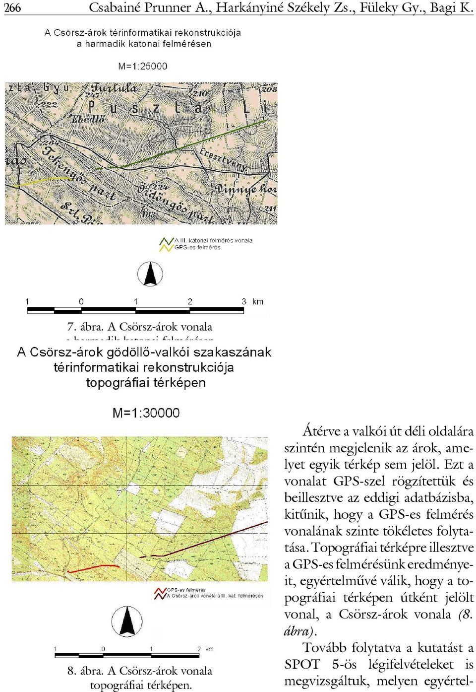 Ezt a vonalat GPS-szel rögzítettük és beillesztve az eddigi adatbázisba, kitûnik, hogy a GPS-es felmérés vonalának szinte tökéletes folytatása.