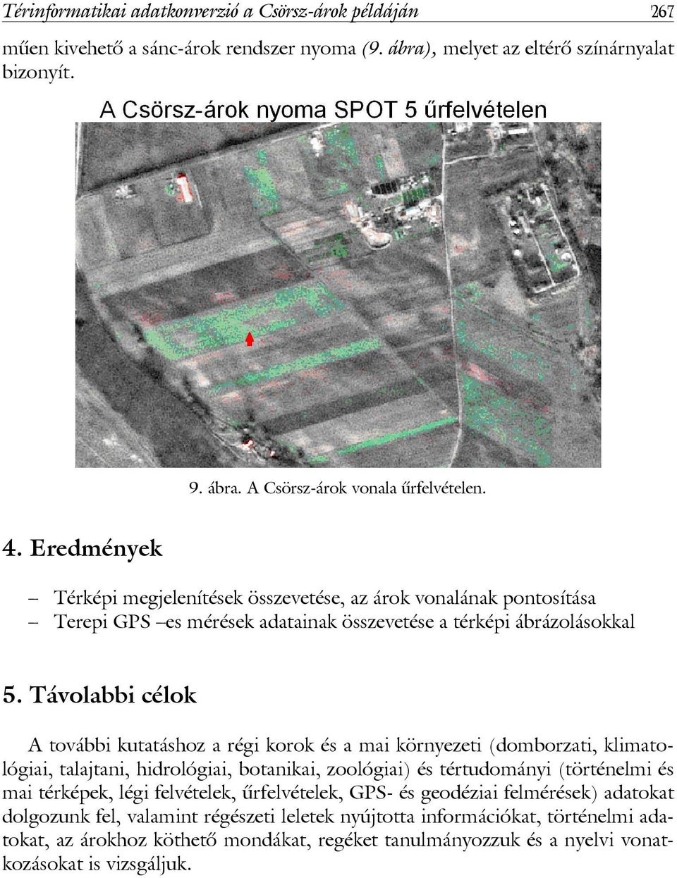 Távolabbi célok A további kutatáshoz a régi korok és a mai környezeti (domborzati, klimatológiai, talajtani, hidrológiai, botanikai, zoológiai) és tértudományi (történelmi és mai térképek, légi