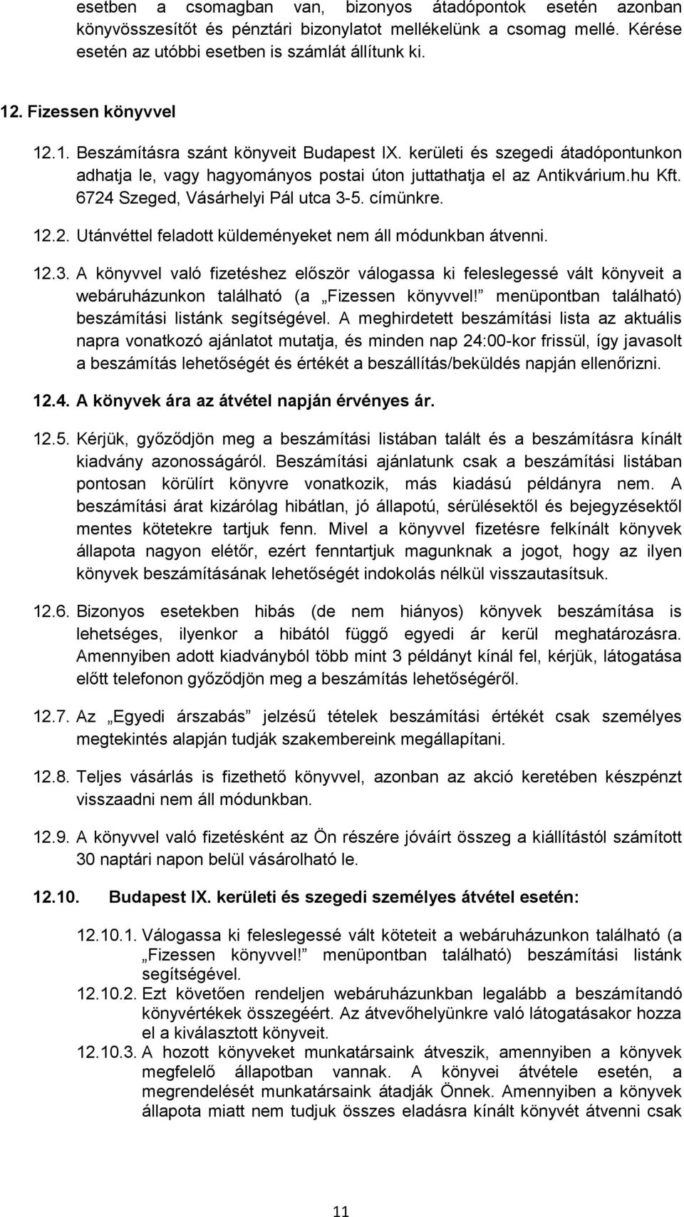 6724 Szeged, Vásárhelyi Pál utca 3-5. címünkre. 12.2. Utánvéttel feladott küldeményeket nem áll módunkban átvenni. 12.3. A könyvvel való fizetéshez először válogassa ki feleslegessé vált könyveit a webáruházunkon található (a Fizessen könyvvel!