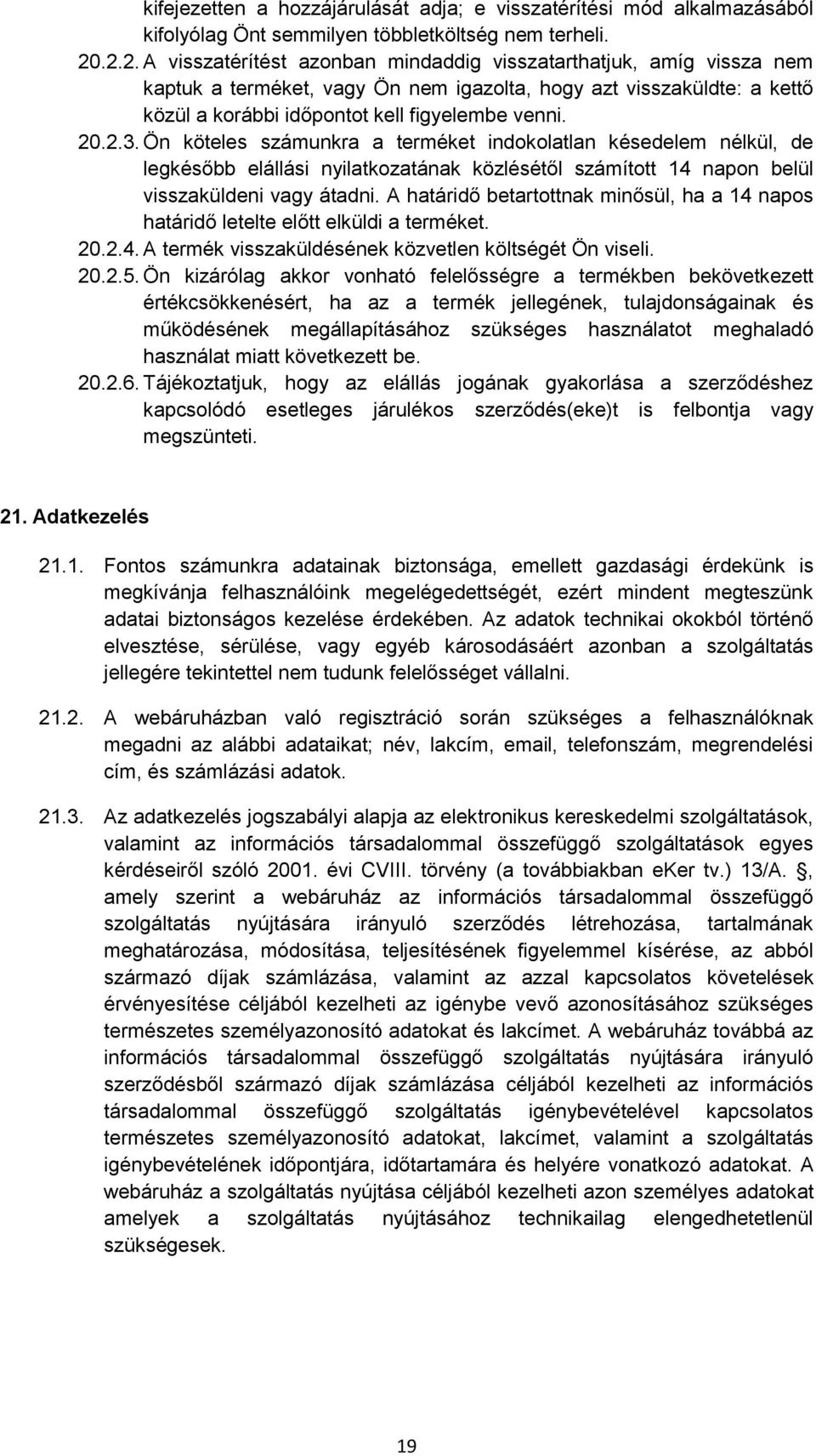 2.3. Ön köteles számunkra a terméket indokolatlan késedelem nélkül, de legkésőbb elállási nyilatkozatának közlésétől számított 14 napon belül visszaküldeni vagy átadni.