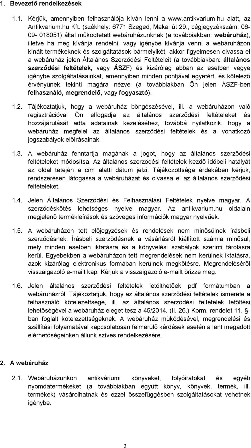 szolgáltatások bármelyikét, akkor figyelmesen olvassa el a webáruház jelen Általános Szerződési Feltételeit (a továbbiakban: általános szerződési feltételek, vagy ÁSZF) és kizárólag abban az esetben