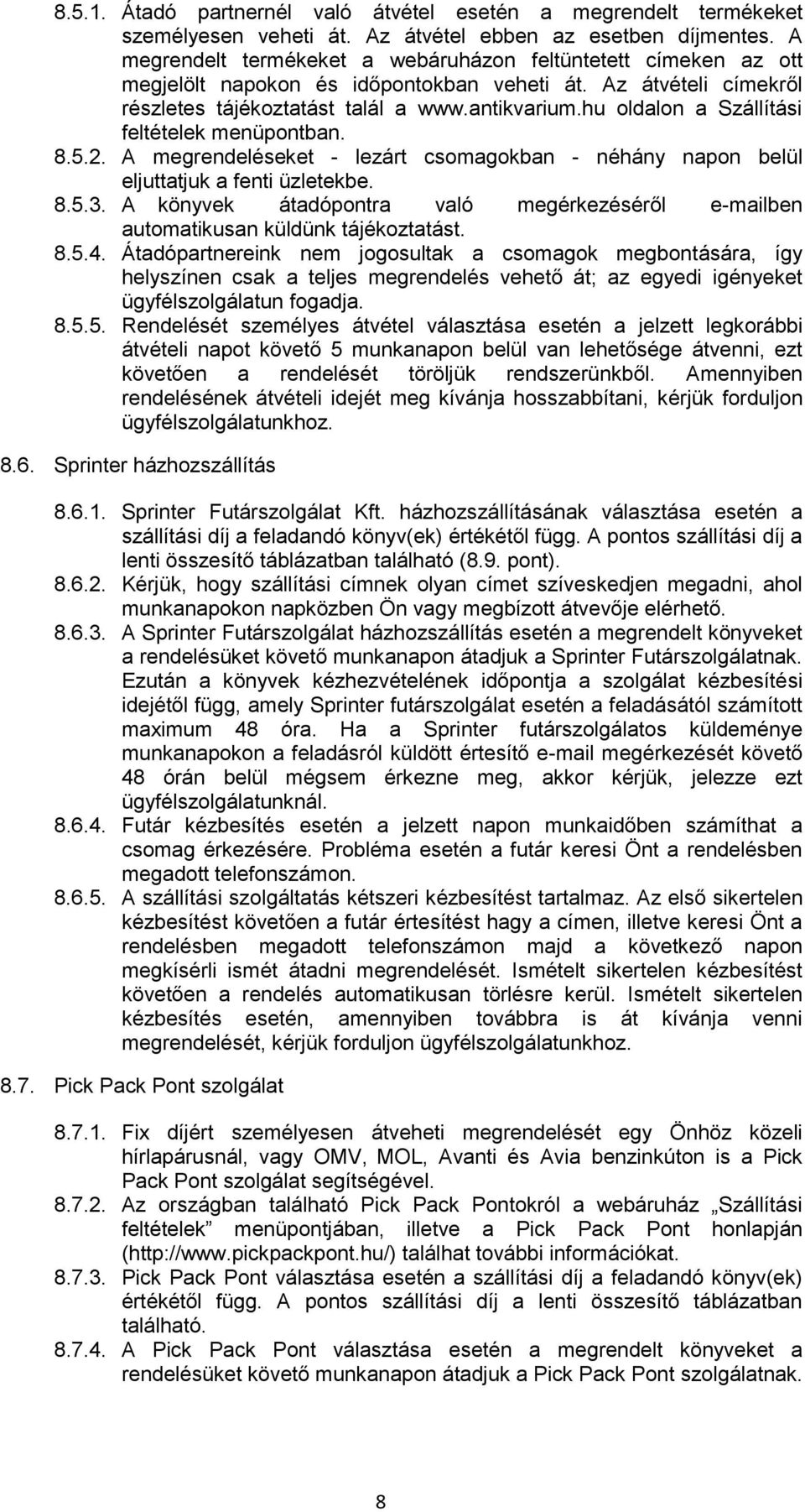 hu oldalon a Szállítási feltételek menüpontban. 8.5.2. A megrendeléseket - lezárt csomagokban - néhány napon belül eljuttatjuk a fenti üzletekbe. 8.5.3.