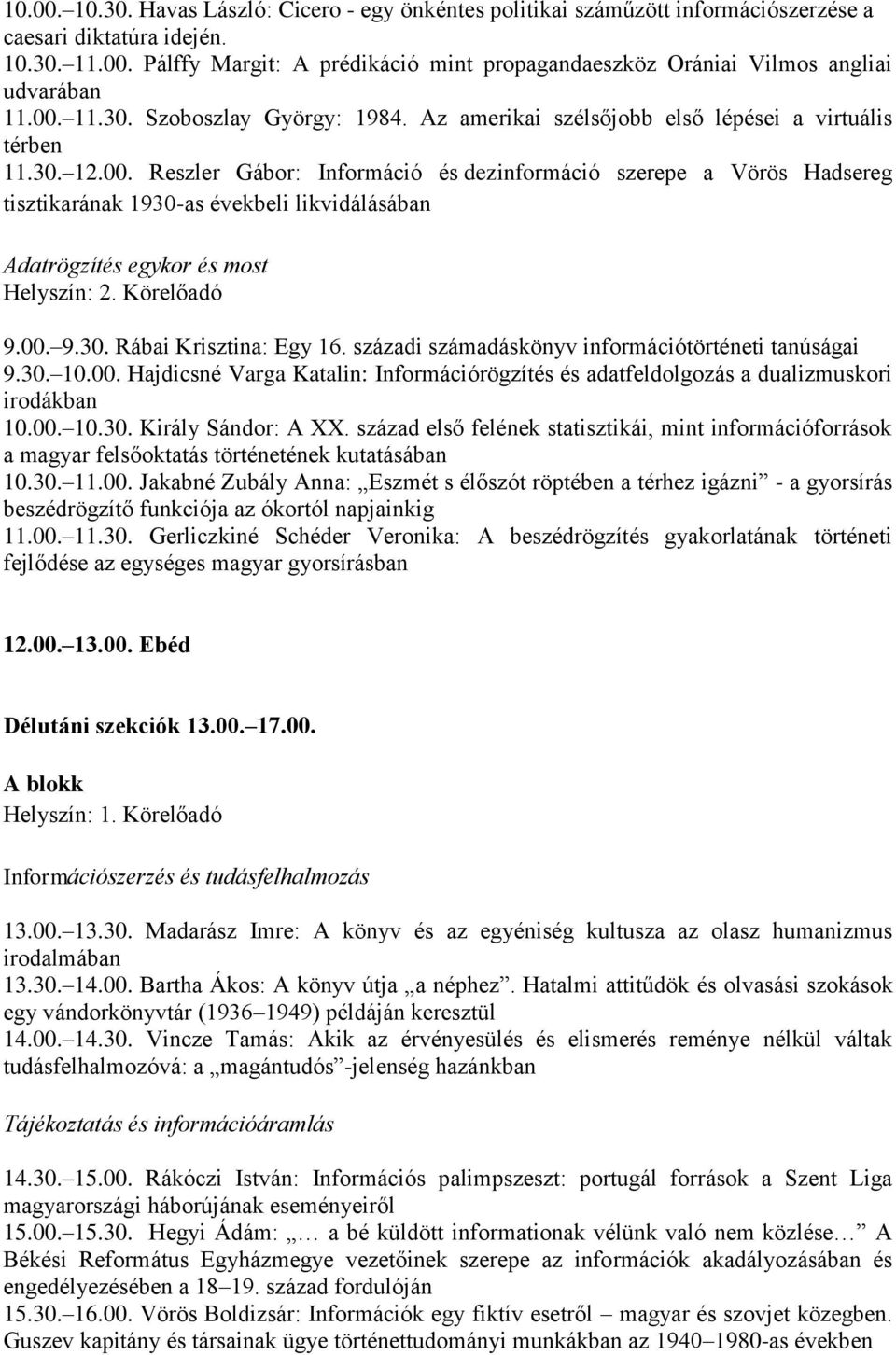 00. 9.30. Rábai Krisztina: Egy 16. századi számadáskönyv információtörténeti tanúságai 9.30. 10.00. Hajdicsné Varga Katalin: Információrögzítés és adatfeldolgozás a dualizmuskori irodákban 10.00. 10.30. Király Sándor: A XX.