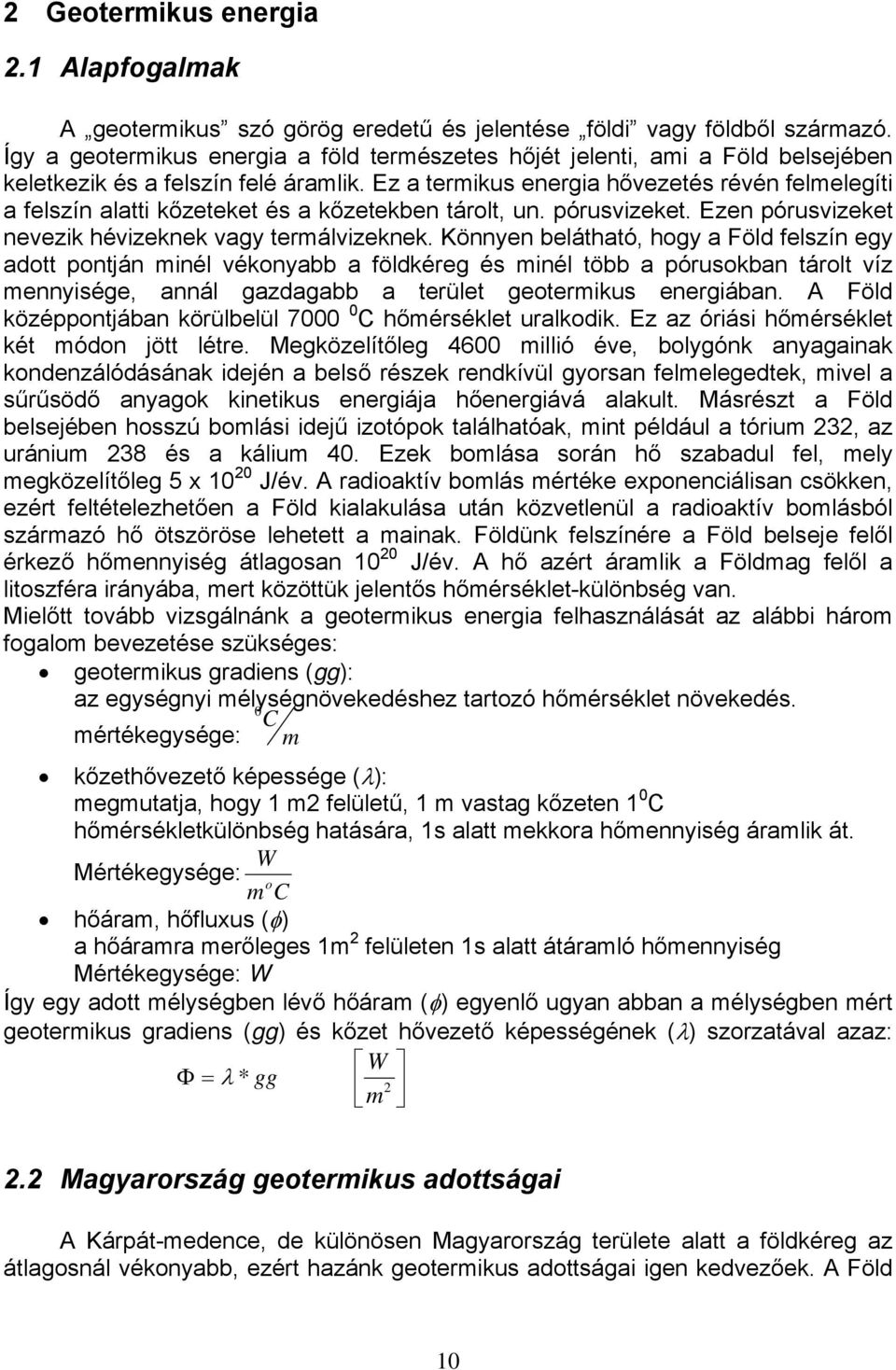 Ez a termikus energia hőezetés réén felmelegíti a felszín alatti kőzeteket és a kőzetekben tárolt, un. pórusizeket. Ezen pórusizeket neezik héizeknek agy termálizeknek.