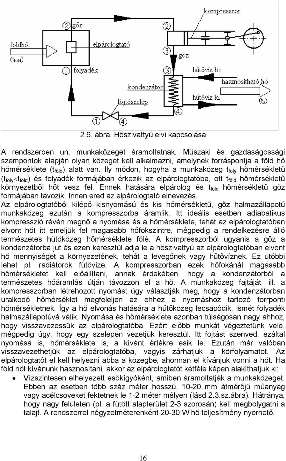 Ily módon, hogyha a munkaközeg t foly hőmérsékletű (t foly <t föld ) és folyadék formájában érkezik az elpárologtatóba, ott t föld hőmérsékletű környezetből hőt esz fel.