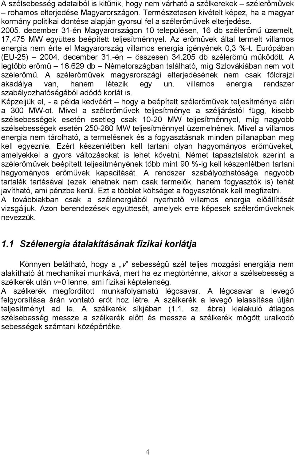 december 31-én Magyarországon 10 településen, 16 db szélerőmű üzemelt, 17,475 MW együttes beépített teljesítménnyel.