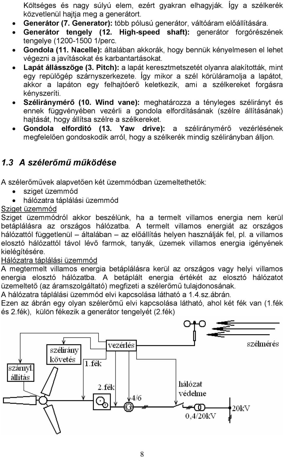 Nacelle): általában akkorák, hogy bennük kényelmesen el lehet égezni a jaításokat és karbantartásokat. Lapát állásszöge (3.