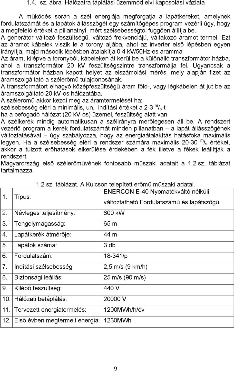 hogy a megfelelő értéket a pillanatnyi, mért szélsebességtől függően állítja be. A generátor áltozó feszültségű, áltozó frekenciájú, áltakozó áramot termel.