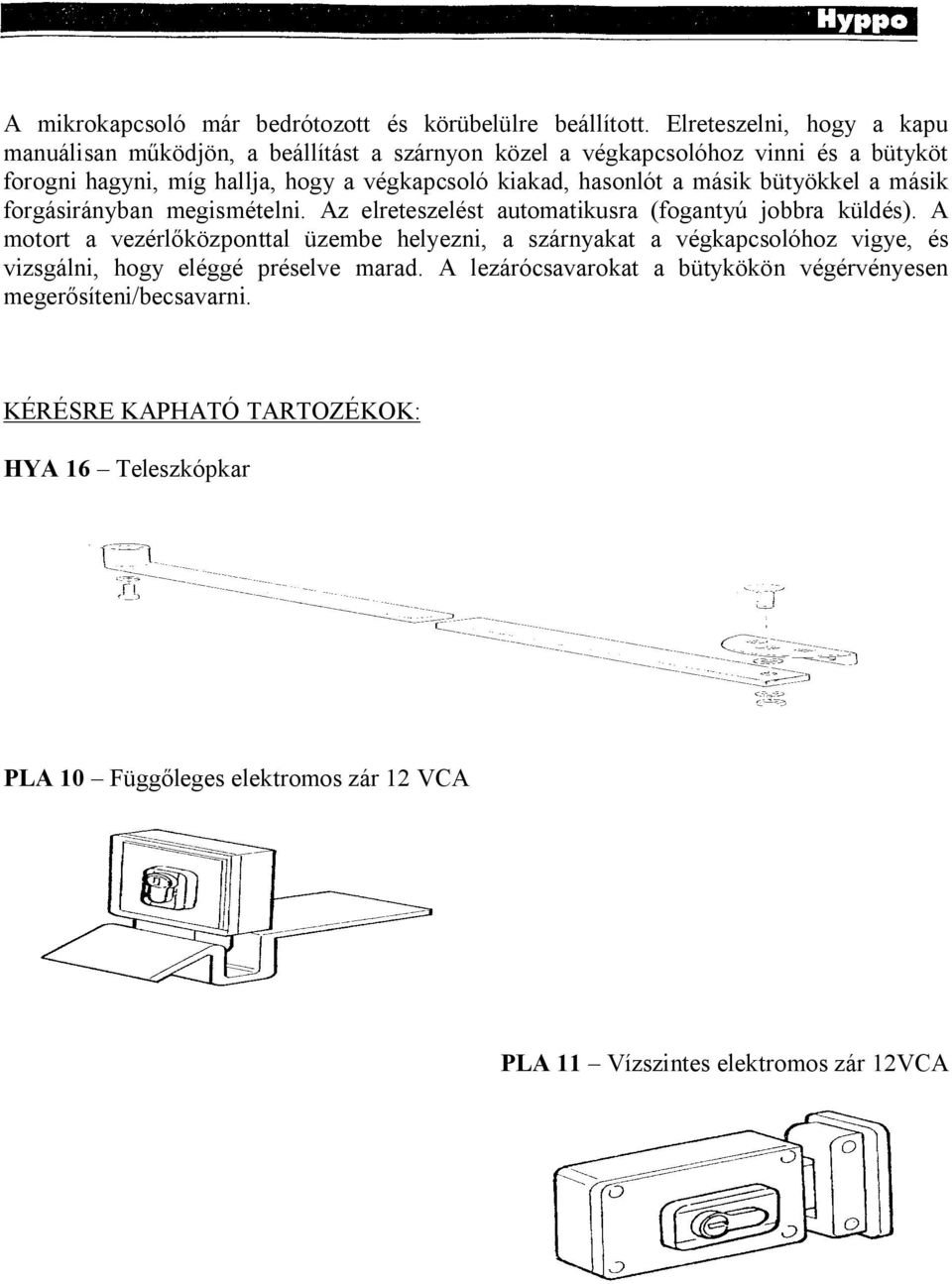 hasonlót a másik bütyökkel a másik forgásirányban megismételni. Az elreteszelést automatikusra (fogantyú jobbra küldés).