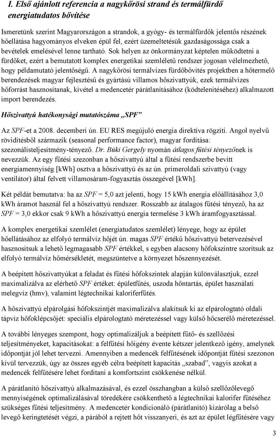 Sok helyen az önkormányzat képtelen működtetni a fürdőket, ezért a bemutatott komplex energetikai szemléletű rendszer jogosan vélelmezhető, hogy példamutató jelentőségű.