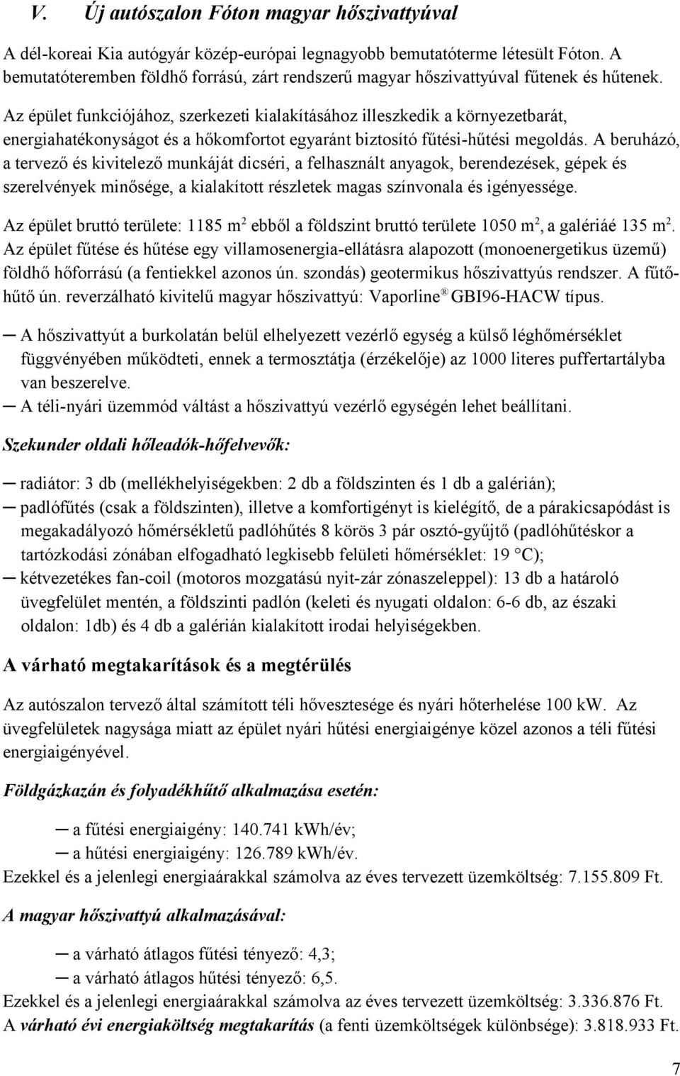 Az épület funkciójához, szerkezeti kialakításához illeszkedik a környezetbarát, energiahatékonyságot és a hőkomfortot egyaránt biztosító fűtési-hűtési megoldás.