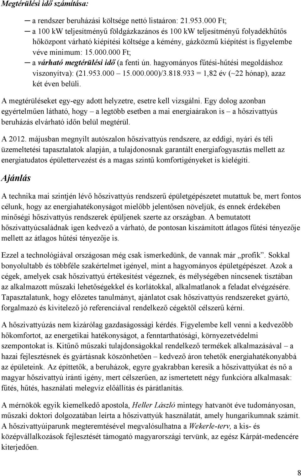 hagyományos fűtési-hűtési megoldáshoz viszonyítva): (21.953.000 15.000.000)/3.818.933 = 1,82 év (~22 hónap), azaz két éven belüli. A megtérüléseket egy-egy adott helyzetre, esetre kell vizsgálni.