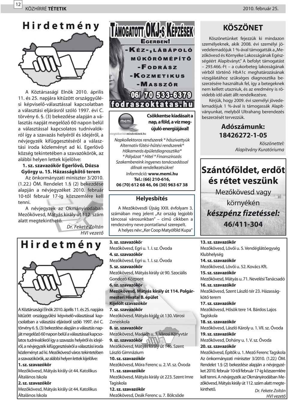 . (3) bekezdése alapján a választás napját megelőző 60 napon belül a választással kapcsolatos tudnivalókról így a szavazás helyéről és idejéről, a névjegyzék kifüggesztéséről a választási iroda