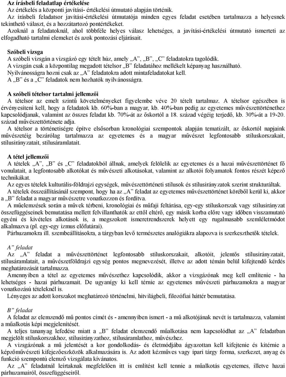 Azoknál a feladatoknál, ahol többféle helyes válasz lehetséges, a javítási-értékelési útmutató ismerteti az elfogadható tartalmi elemeket és azok pontozási eljárásait.