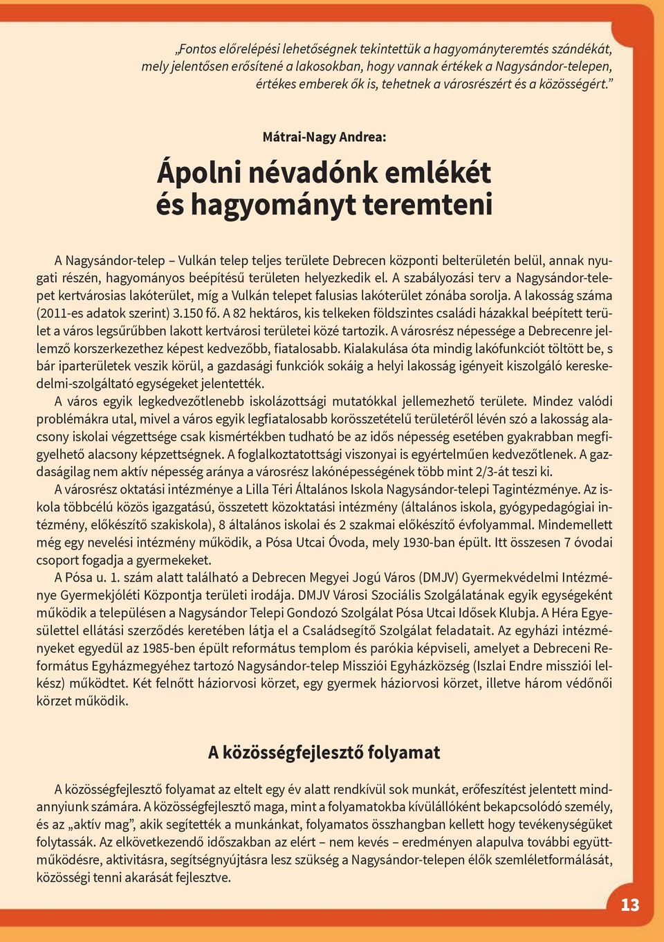 Mátrai-Nagy Andrea: Ápolni névadónk emlékét és hagyományt teremteni A Nagysándor-telep Vulkán telep teljes területe Debrecen központi belterületén belül, annak nyugati részén, hagyományos beépítésű