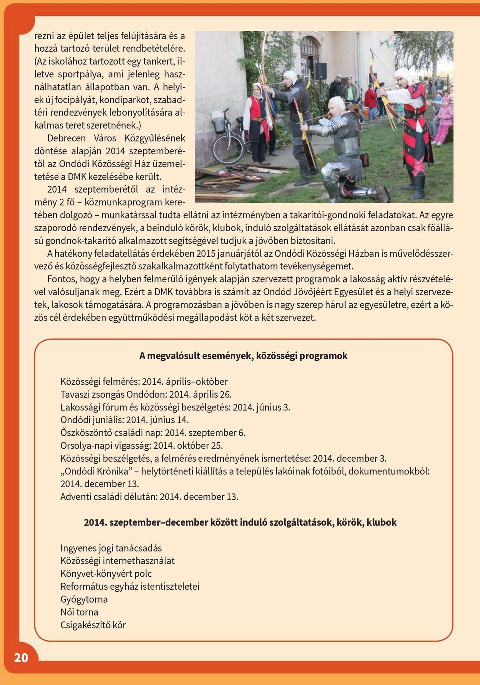 ) Debrecen Város Közgyűlésének döntése alapján 2014 szeptemberétől az Ondódi Közösségi Ház üzemeltetése a DMK kezelésébe került.