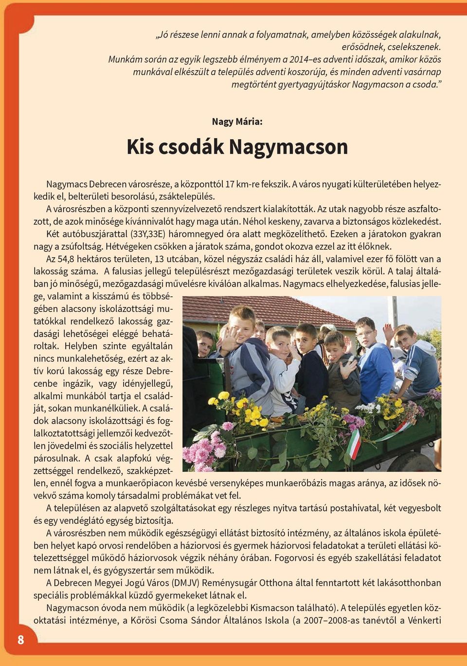 csoda. 8 Nagy Mária: Kis csodák Nagymacson Nagymacs Debrecen városrésze, a központtól 17 km-re fekszik. A város nyugati külterületében helyezkedik el, belterületi besorolású, zsáktelepülés.