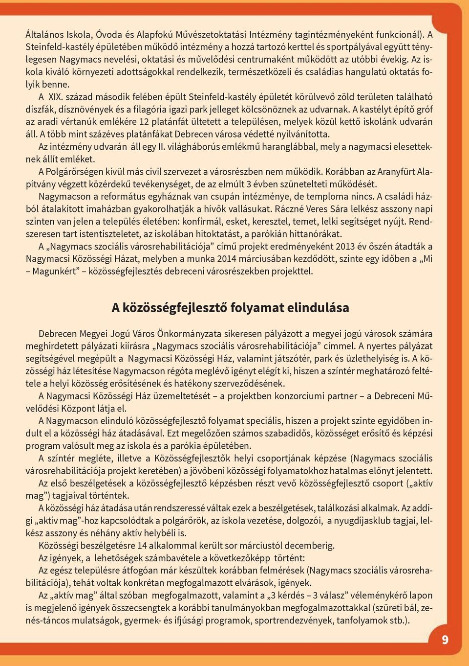 Az iskola kiváló környezeti adottságokkal rendelkezik, természetközeli és családias hangulatú oktatás folyik benne. A XIX.