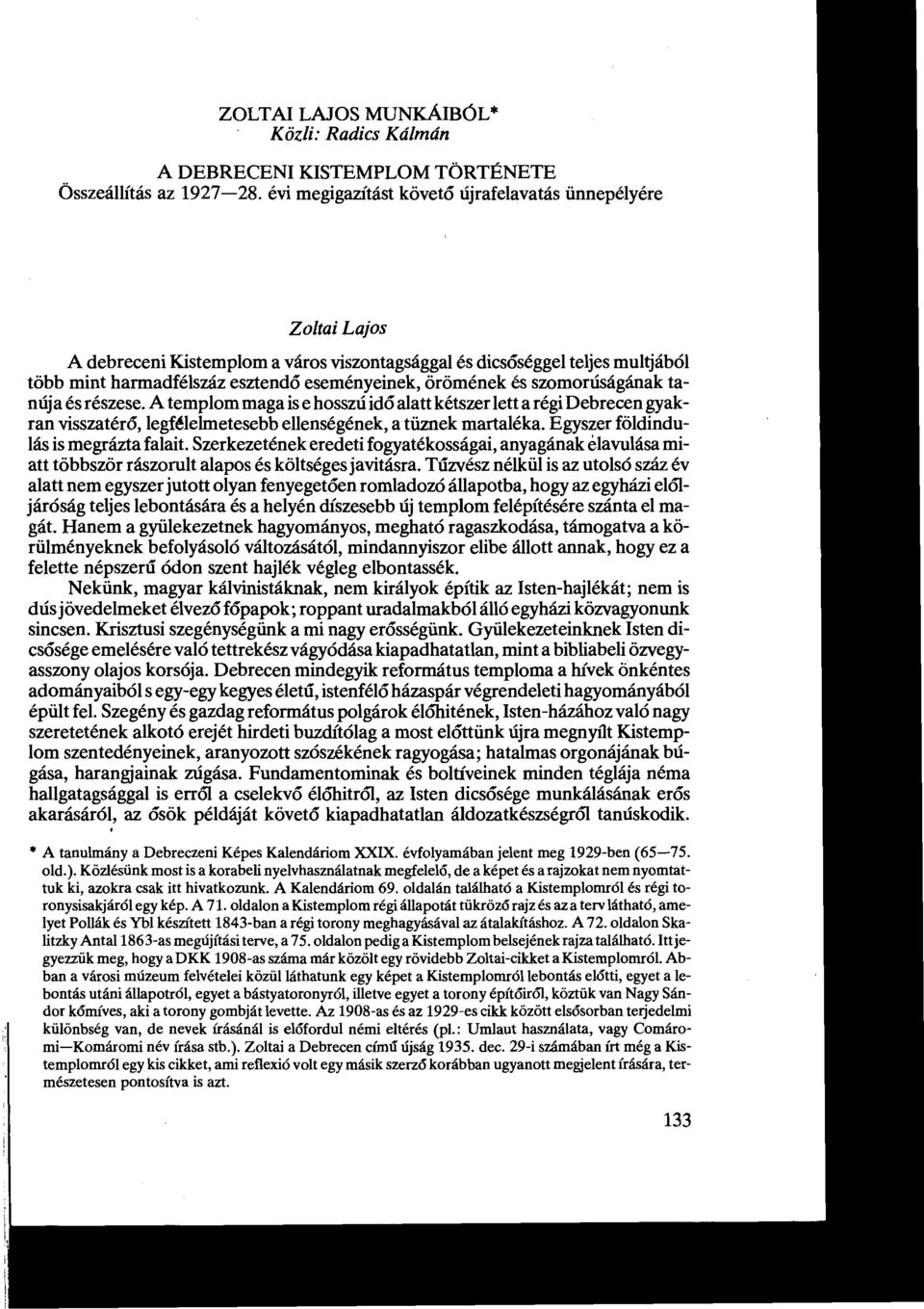 és szomorúságának tanúja és részese.atemplom maga ise hosszú idő alatt kétszer lett arégidebrecen gyakran visszatérő, legfélelmetesebb ellenségének, a tűznek martaléka.