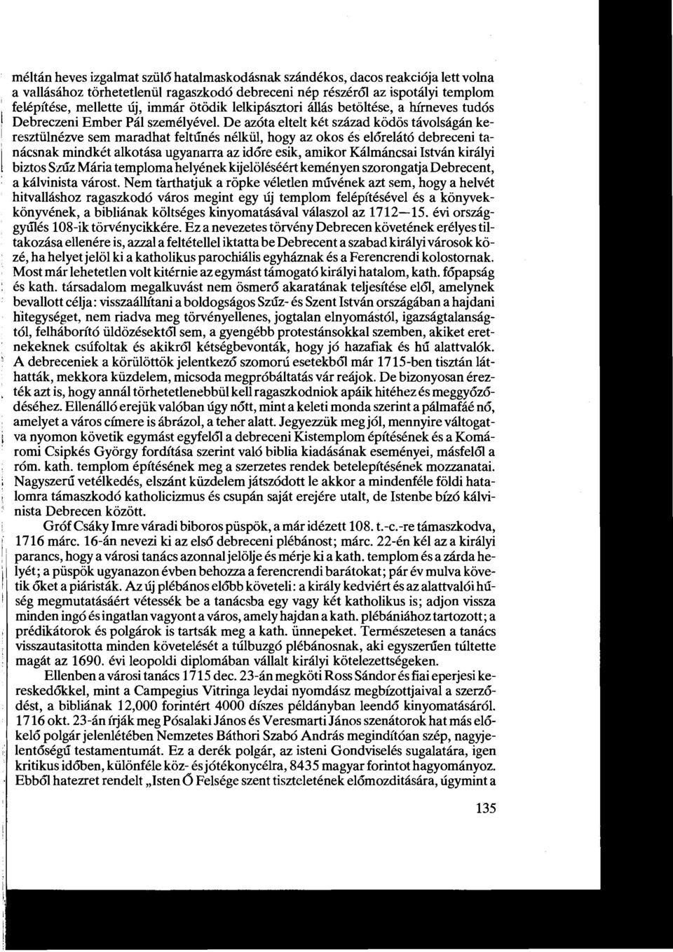 De azóta eltelt két század ködös távolságán keresztülnézve sem maradhat feltűnés nélkül, hogy az okos és előrelátó debreceni tanácsnak mindkét alkotása ugyanarra az időre esik, amikor Kálmáncsai