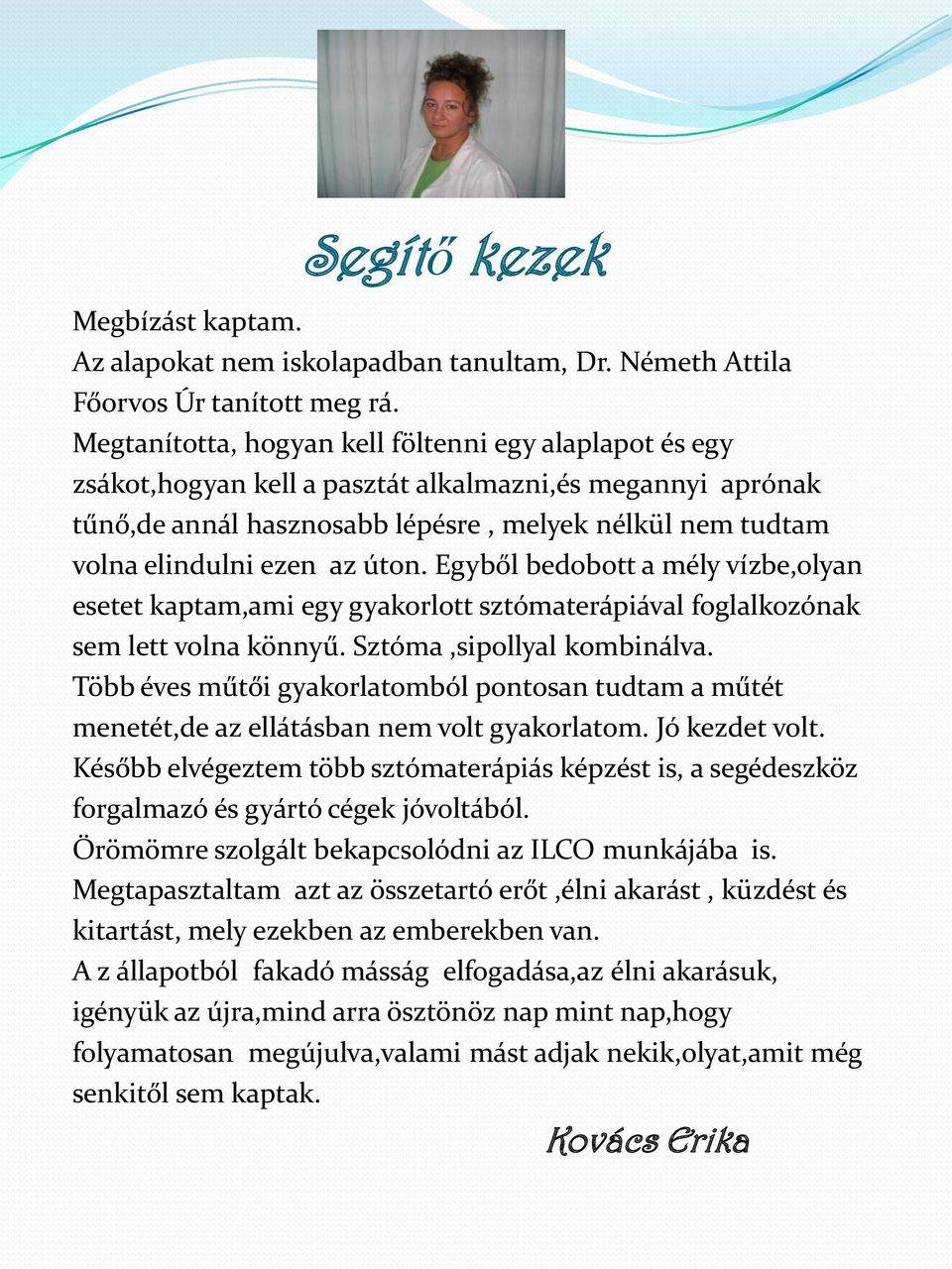 úton. Egyből bedobott a mély vízbe,olyan esetet kaptam,ami egy gyakorlott sztómaterápiával foglalkozónak sem lett volna könnyű. Sztóma,sipollyal kombinálva.