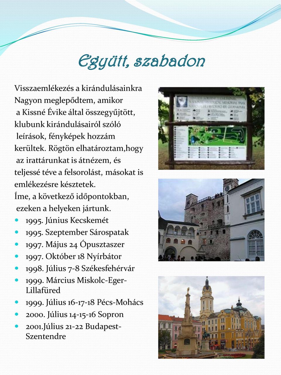 Íme, a következő időpontokban, ezeken a helyeken jártunk. 1995. Június Kecskemét 1995. Szeptember Sárospatak 1997. Május 24 Ópusztaszer 1997.