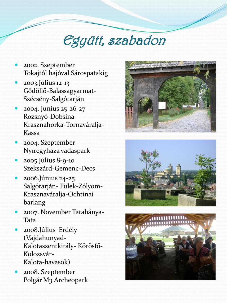 Junius 25-26-27 Rozsnyó-Dobsina- Krasznahorka-Tornaváralja- Kassa 2004. Szeptember Nyíregyháza vadaspark 2005.