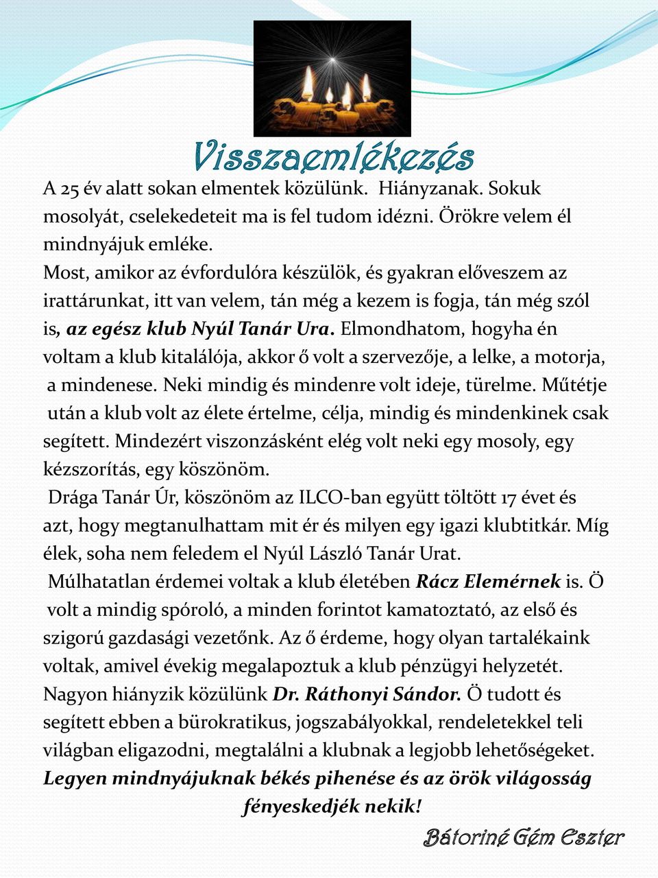 Elmondhatom, hogyha én voltam a klub kitalálója, akkor ő volt a szervezője, a lelke, a motorja, a mindenese. Neki mindig és mindenre volt ideje, türelme.