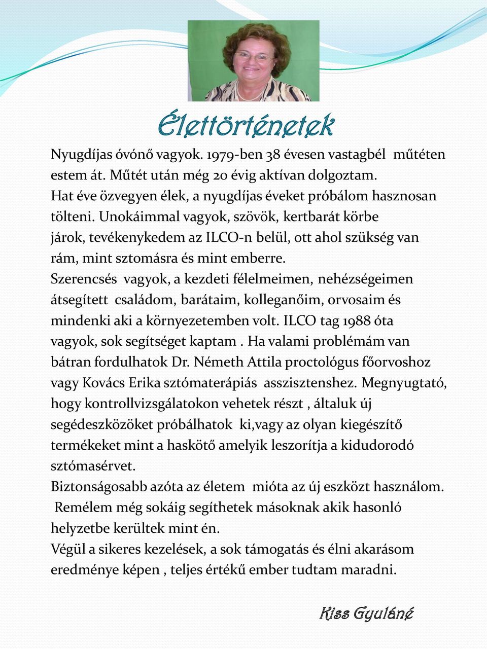 Szerencsés vagyok, a kezdeti félelmeimen, nehézségeimen átsegített családom, barátaim, kolleganőim, orvosaim és mindenki aki a környezetemben volt. ILCO tag 1988 óta vagyok, sok segítséget kaptam.