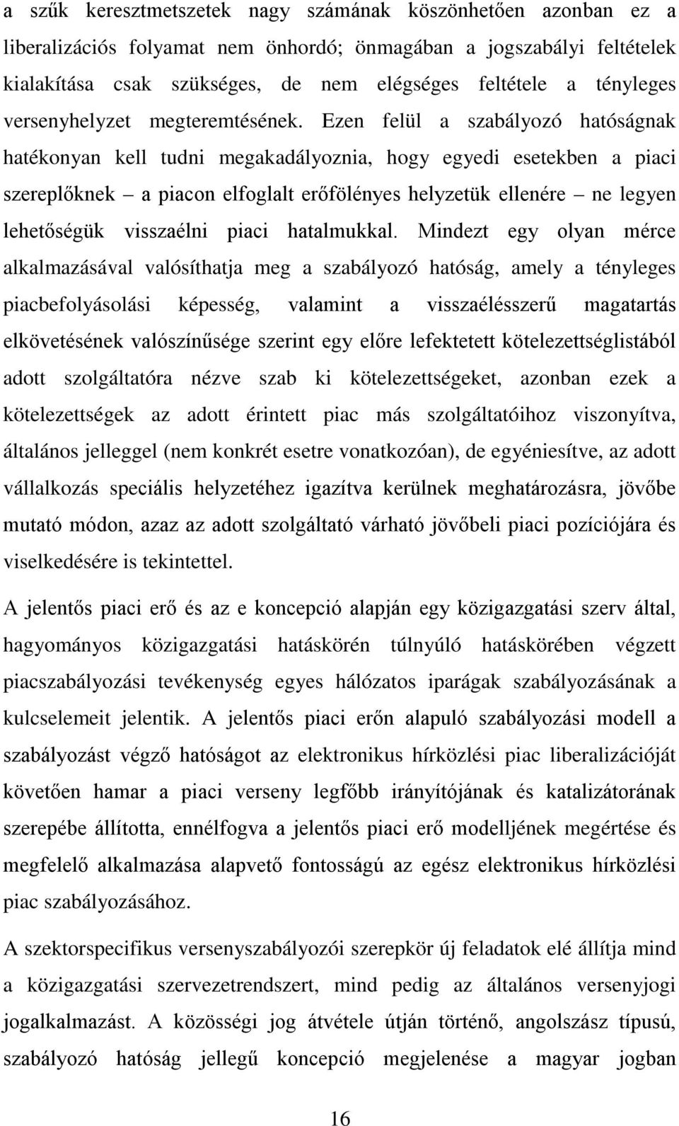 Ezen felül a szabályozó hatóságnak hatékonyan kell tudni megakadályoznia, hogy egyedi esetekben a piaci szereplőknek a piacon elfoglalt erőfölényes helyzetük ellenére ne legyen lehetőségük visszaélni