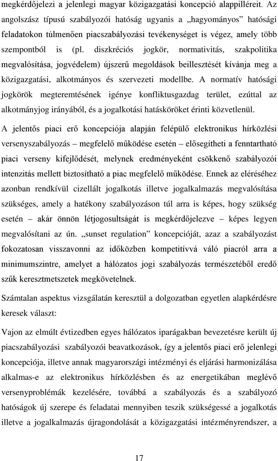 diszkréciós jogkör, normativitás, szakpolitika megvalósítása, jogvédelem) újszerű megoldások beillesztését kívánja meg a közigazgatási, alkotmányos és szervezeti modellbe.