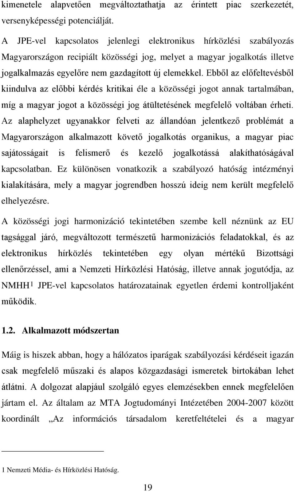 Ebből az előfeltevésből kiindulva az előbbi kérdés kritikai éle a közösségi jogot annak tartalmában, míg a magyar jogot a közösségi jog átültetésének megfelelő voltában érheti.