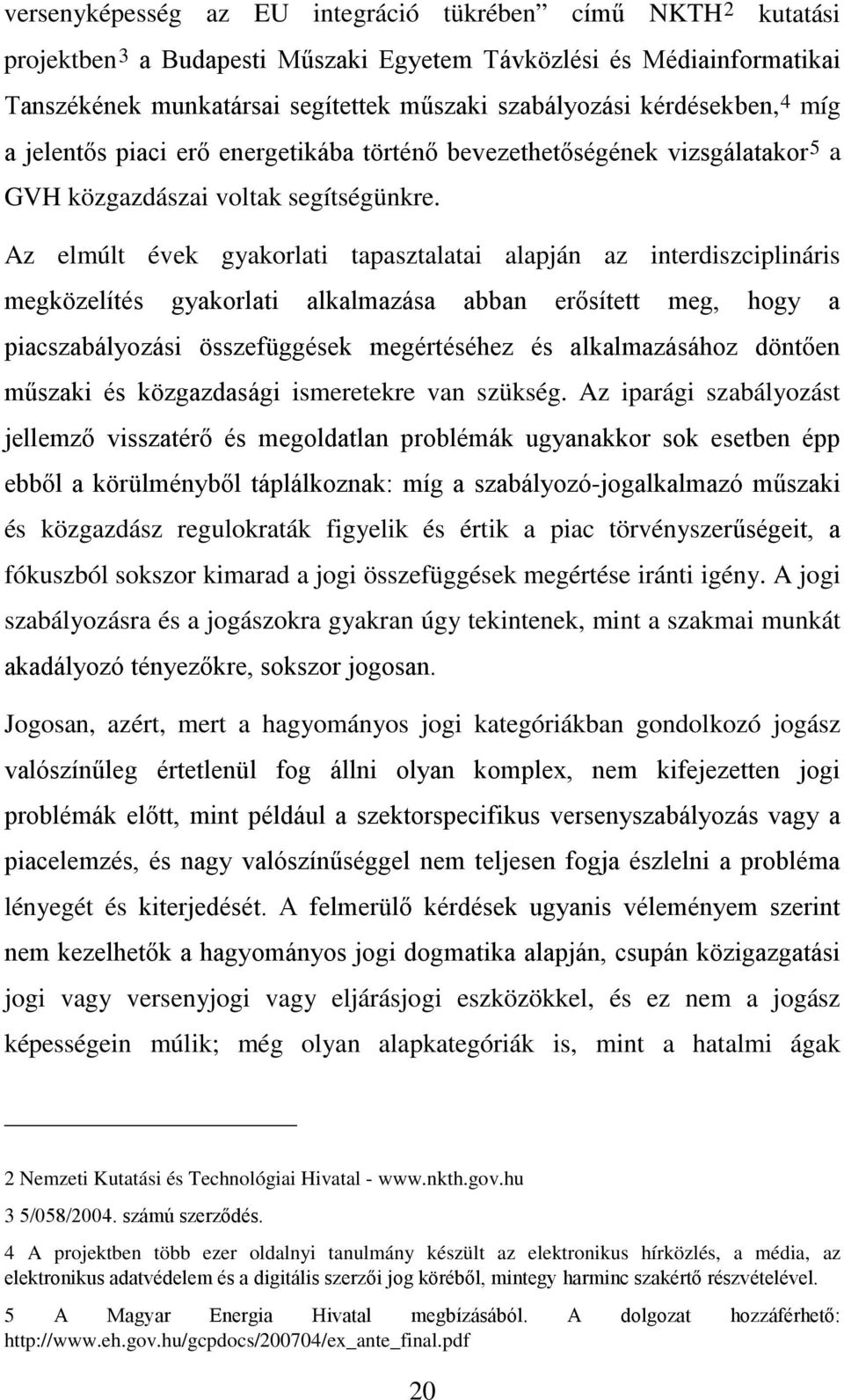 Az elmúlt évek gyakorlati tapasztalatai alapján az interdiszciplináris megközelítés gyakorlati alkalmazása abban erősített meg, hogy a piacszabályozási összefüggések megértéséhez és alkalmazásához